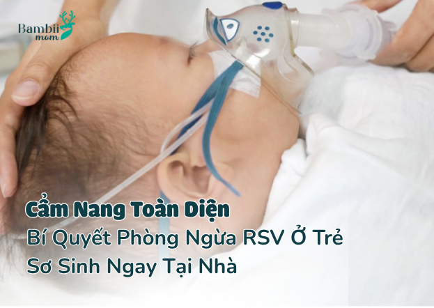 Cẩm Nang Toàn Diện: Bí Quyết Phòng Ngừa RSV Ở Trẻ Sơ Sinh Ngay Tại Nhà